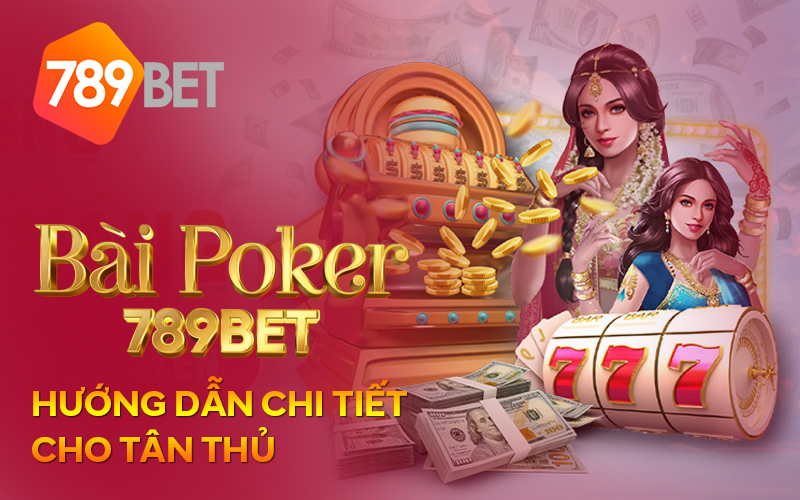 Bai Poker 789BET Huong dan chi tiet cho tan thu