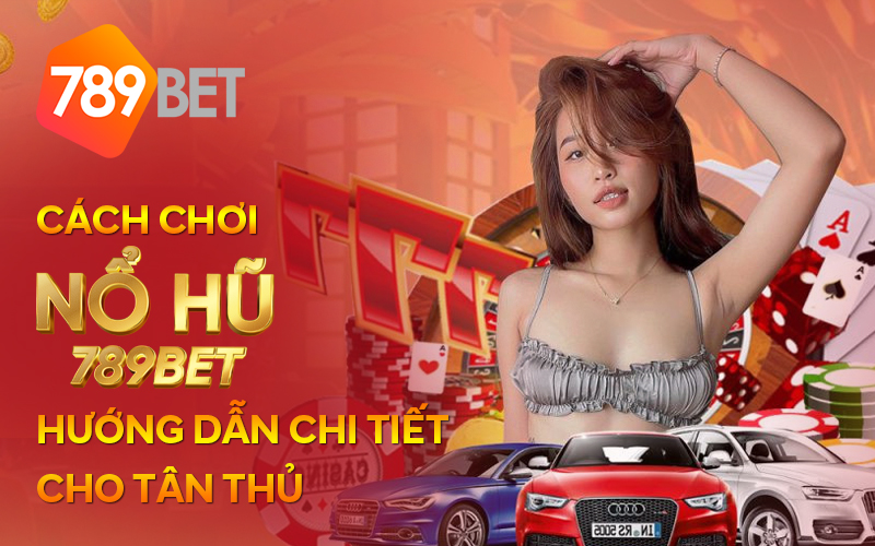Cach choi no hu 789BET Huong dan chi tiet cho tan thu