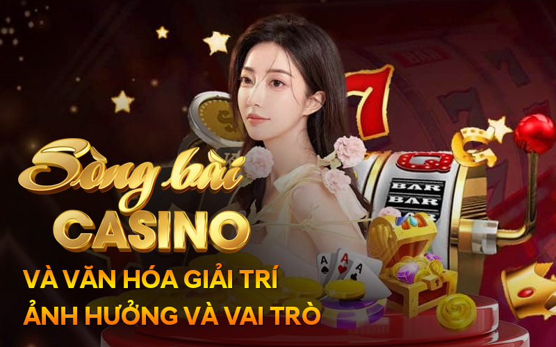 Song bai Casino va van hoa giai tr Anh huong va vai tro