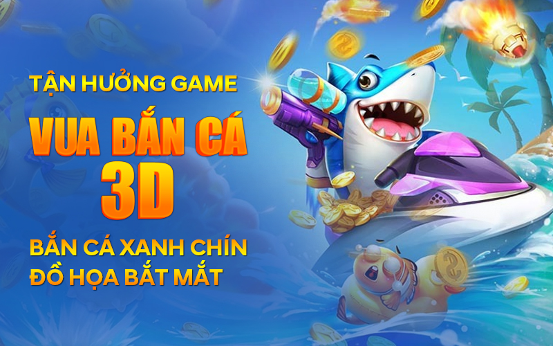 Tan huong game vua ban ca 3D Ban ca xanh chin do hoa bat mat