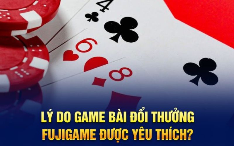 Sự đa dạng của game bài đổi thưởng Fujigame